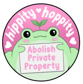 Hippity hoppity, abolish private property Hippity hoppity, abolish private property
